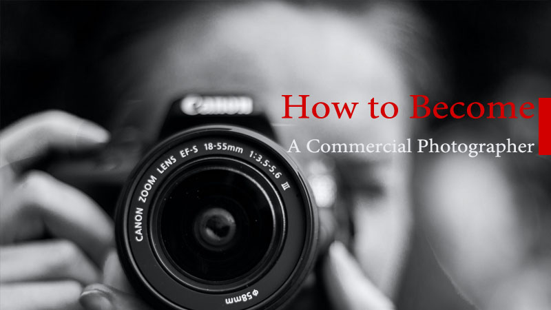 How to Become a Commercial Photographer