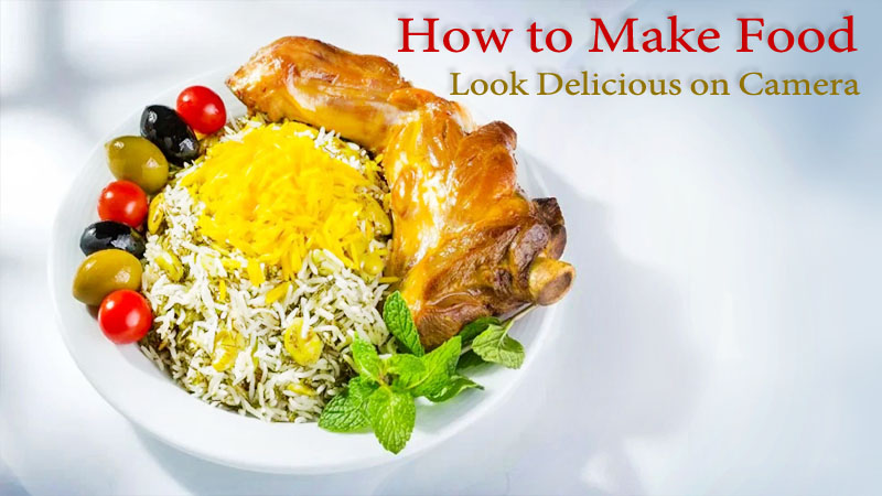 How to Make Food Look Delicious on Camera