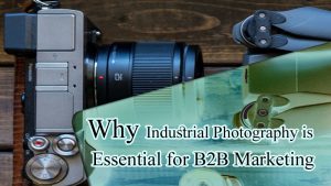 Why Industrial Photography is Essential for B2B Marketing